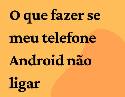 O que fazer se meu telefone Android não ligar